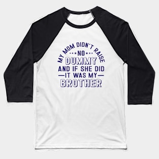 My Mom Didnt Raise No Dummy And If She Did It Was My Brother Baseball T-Shirt